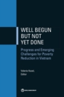 Well begun but not yet done : progress and emerging challenges for poverty reduction in Vietnam - Book