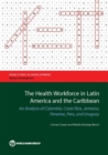 The Health Workforce in Latin America and the Caribbean : An Analysis of Colombia, Costa Rica, Jamaica, Panama, Peru, and Uruguay - Book