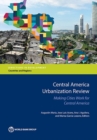 Central America urbanization review : making cities work for Central America - Book