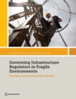 Governing Infrastructure Regulators in Fragile Environments : Principles and Implementation Manual - Book