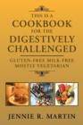 This Is a Cookbook for the Digestively Challenged : Gluten-Free Milk-Free Mostly Vegetarian - Book