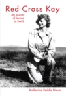 Red Cross Kay: My Journey of Service in Wwii : My Journey of Service in Wwii - eBook