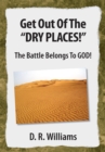 Get out of the ''Dry Places!'' : The Battle Belongs to God! - eBook