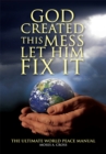 God Created This Mess Let Him Fix It : The Ultimate World Peace Manual - eBook