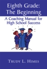 Eighth Grade: the Beginning : A Coaching Manual for High School Success - eBook