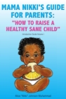 Mama Nikki's Guide for Parents: ''How to Raise a Healthy Sane Child'' : Introduction Guide Volume I - eBook