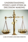 Understanding Ethics and Ethical Decision-Making - Book