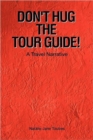 Don't Hug the Tour Guide! : A Travel Narrative - Book