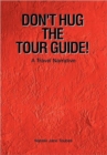 Don't Hug the Tour Guide! : A Travel Narrative - Book