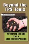 Beyond the Tps Tools : Preparing the Soil for a Lean Transformation - Book