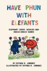 Have Phun with Elefants : Elephant Jokes, Riddles and Knock-Knock Games - Book