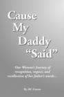 Cause My Daddy ''Said'' : One Woman's Journey of Recognition, Respect, and Recollection of Her Father's Words... - Book