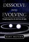 Dissolve Into Evolving : Transforming from the Dark Into the Light - Book