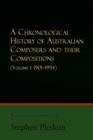 A Chronological History of Australian Composers and Their Compositions : (Volume 1: 1901-1954) - Book