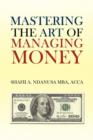 Mastering the Art of Managing Money : Secrets for Success in the Management of Personal and Corporate Finances - Book