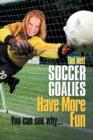 Soccer Goalies Have More Fun : You Can See Why... - Book
