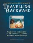 Travelling Backward : Curious Journeys and Quixotic Quests Beyond the Youth of Old Age - Book