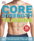 Core Strength Training : The Complete Step-by-Step Guide to a Stronger Body and Better Posture for Men an - Book