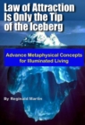 Law of Attraction is only the tip of the Iceberg: Advanced Metaphysical Concepts for Illuminated Living - eBook