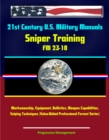21st Century U.S. Military Manuals: Sniper Training - FM 23-10 - Marksmanship, Equipment, Ballistics, Weapon Capabilities, Sniping Techniques (Value-Added Professional Format Series) - eBook