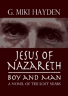 Jesus of Nazareth, Boy and Man: A Novel of the Lost Years - eBook