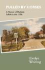 Pulled by Horses : A Memoir of Metfield, Suffolk in the 1930s - Book