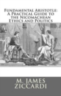 Fundamental Aristotle : A Practical Guide to the Nicomachean Ethics and Politics - Book