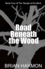 Road Beneath the Wood : The Temple of the Blind #4 - Book