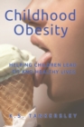 Childhood Obesity : Helping Children Lead Fit and Healthy LIves - Book