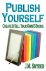 Publish Yourself : Create & Sell Your Own E-Books - Book