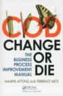 Change or Die : The Business Process Improvement Manual - eBook