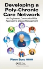 Developing a Poly-Chronic Care Network : An Engineered, Community-Wide Approach to Disease Management - Book