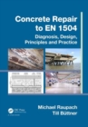 Concrete Repair to EN 1504 : Diagnosis, Design, Principles and Practice - Book