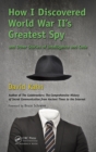 How I Discovered World War II's Greatest Spy and Other Stories of Intelligence and Code - eBook