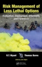 Risk Management of Less Lethal Options : Evaluation, Deployment, Aftermath, and Forensics - Book