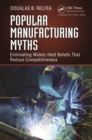 Popular Manufacturing Myths : Eliminating Widely Held Beliefs That Reduce Competitiveness - eBook
