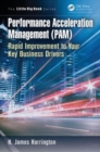 Performance Acceleration Management (PAM) : Rapid Improvement to Your Key Performance Drivers - Book