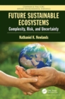 Future Sustainable Ecosystems : Complexity, Risk, and Uncertainty - Book