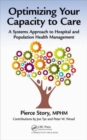 Optimizing Your Capacity to Care : A Systems Approach to Hospital and Population Health Management - Book