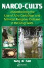 Narco-Cults : Understanding the Use of Afro-Caribbean and Mexican Religious Cultures in the Drug Wars - Book