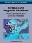 Strategic and Pragmatic E-Business : Implications for Future Business Practices - Book