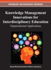 Knowledge Management Innovations for Interdisciplinary Education : Organizational Applications - Book