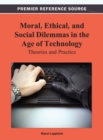 Moral, Ethical, and Social Dilemmas in the Age of Technology : Theories and Practice - Book