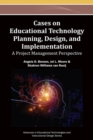 Cases on Educational Technology Planning, Design, and Implementation : A Project Management Perspective - Book