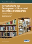 Revolutionizing the Development of Library and Information Professionals : Planning for the Future - Book
