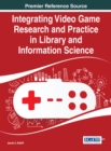 Integrating Video Game Research and Practice in Library and Information Science - Book