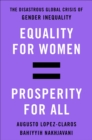 Equality for Women = Prosperity for All : The Disastrous Global Crisis of Gender Inequality - eBook