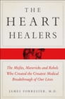 The Heart Healers : The Misfits, Mavericks, and Rebels Who Created the Greatest Medical Breakthrough of Our Lives - eBook