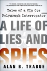 A Life of Lies and Spies : Tales of a CIA Covert Ops Polygraph Interrogator - eBook