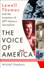 The Voice of America : Lowell Thomas and the Invention of 20th Century Journalism - eBook